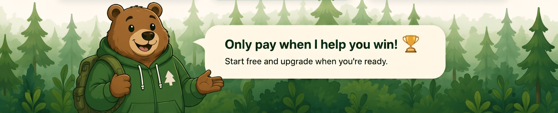 Forrest the bear in a forest with a speech bubble: Only pay when I help you win! Start free and upgrade when you're ready.
